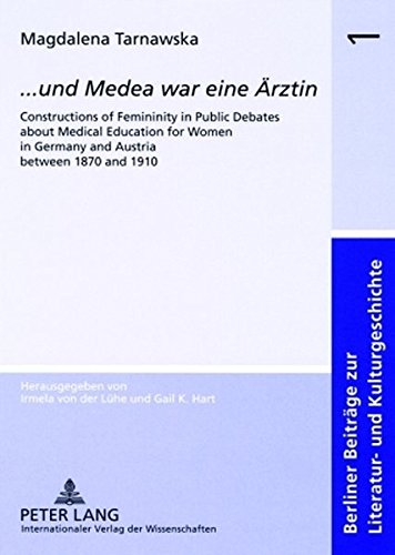 ...«und Medea war eine Ärztin»: Constructions of Femininity in Public Debates about Medical Education for Women in Germany and Austria between 1870 ... Beiträge zur Literatur- und Kulturgeschichte)