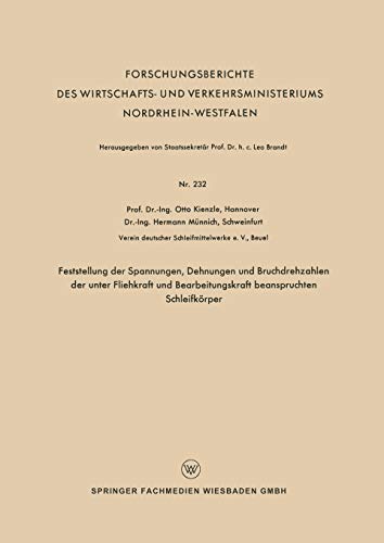 Feststellung der Spannungen, Dehnungen und Bruchdrehzahlen der unter Fliehkraft und Bearbeitungskraft beanspruchten Schleifkörper (Forschungsberichte ... Nordrhein-Westfalen, 232, Band 232)