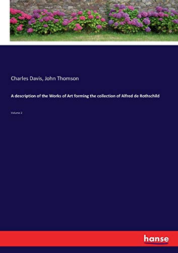 A description of the Works of Art forming the collection of Alfred de Rothschild: Volume 2