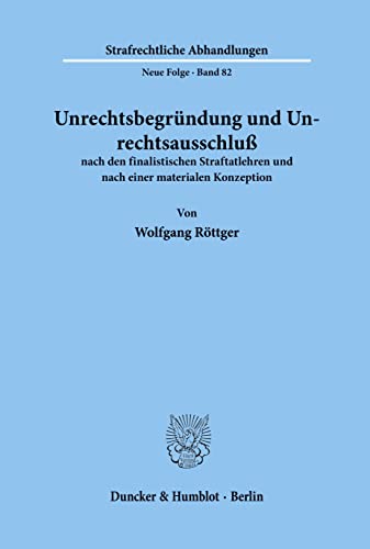 Unrechtsbegründung und Unrechtsausschluß nach den finalistischen Straftatlehren und nach einer materialen Konzeption.: Dissertationsschrift (Strafrechtliche Abhandlungen. Neue Folge, Band 82)