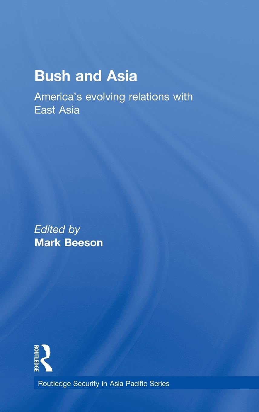Bush and Asia: America's Evolving Relations with East Asia (Routledge Security in Asia Pacific Series, 1, Band 1)