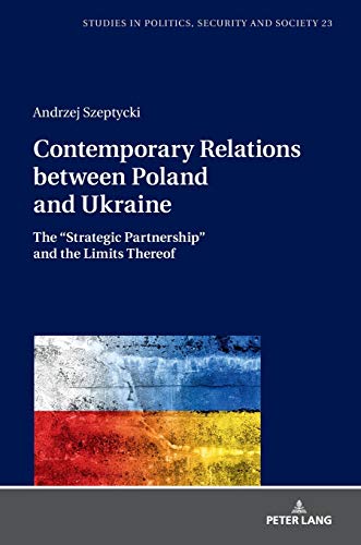 Contemporary Relations between Poland and Ukraine: The “Strategic Partnership” and the Limits Thereof (Studies in Politics, Security and Society, Band 23)
