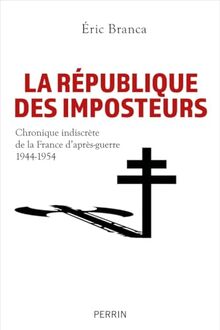 La République des imposteurs : chronique indiscrète de la France d'après-guerre, 1944-1954