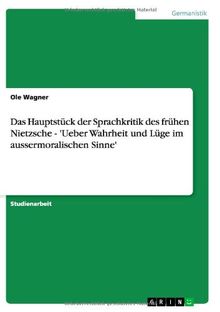 Das Hauptstück der Sprachkritik des frühen Nietzsche - 'Ueber Wahrheit und Lüge im aussermoralischen Sinne'