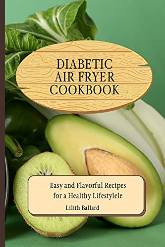 Diabetic Air Fryer Cookbook: Easy and Flavorful Recipes for a Healthy Lifestyle