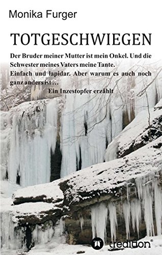 Totgeschwiegen: Der Bruder meiner Mutter ist mein Onkel. Und die Schwester meines Vaters meine Tante. Einfach und lapidar. Aber warum es auch noch ganz anders ist … Ein Inzestopfer erzählt
