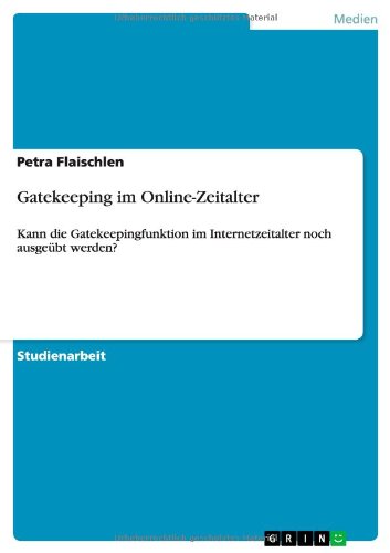 Gatekeeping im Online-Zeitalter: Kann die Gatekeepingfunktion im Internetzeitalter noch ausgeübt werden?