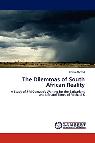 The Dilemmas of South African Reality: A Study of J M Coetzee's Waiting for the Barbarians and Life and Times of Michael K
