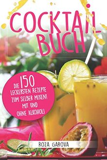 Cocktail Buch: Die 150 leckersten Rezepte zum selber mixen! Mit und ohne Alkohol!