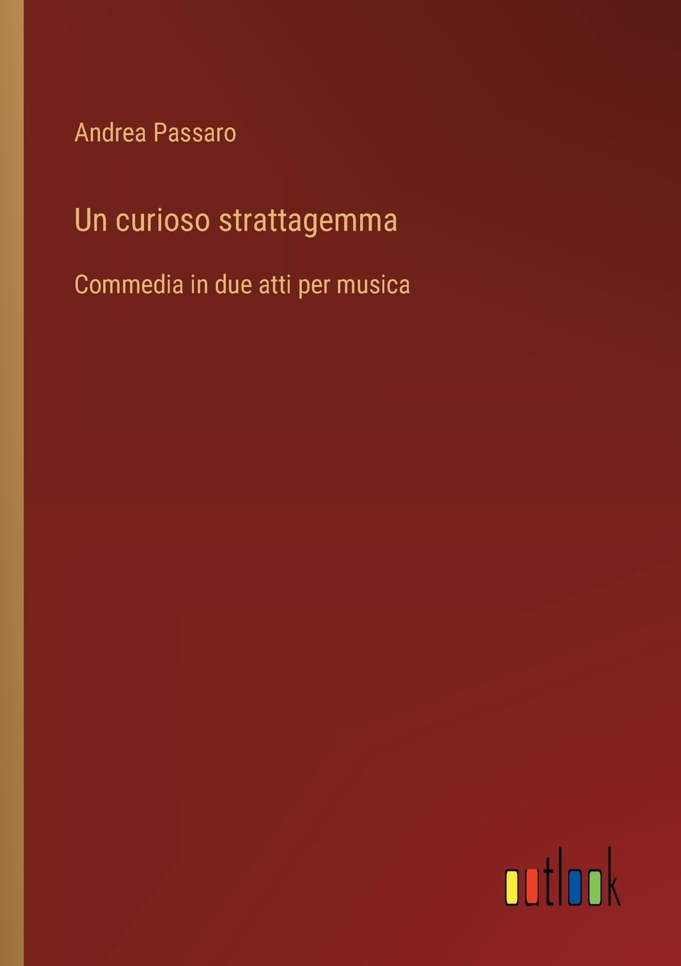 Un curioso strattagemma: Commedia in due atti per musica