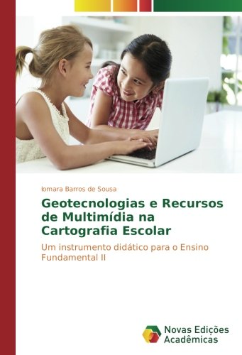 Geotecnologias e Recursos de Multimídia na Cartografia Escolar: Um instrumento didático para o Ensino Fundamental II