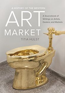 History of the Western Art Market: A Sourcebook of Writings on Artists, Dealers, and Markets