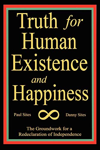 TRUTH FOR HUMAN EXISTENCE AND HAPPINESS: The Groundwork for a Redeclaration of Independence