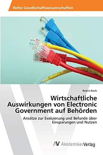 Wirtschaftliche Auswirkungen von Electronic Government auf Behörden: Ansätze zur Evaluierung und Befunde über Einsparungen und Nutzen