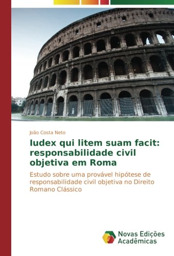 Iudex qui litem suam facit: responsabilidade civil objetiva em Roma: Estudo sobre uma provável hipótese de responsabilidade civil objetiva no Direito Romano Clássico