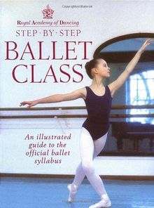 Step-by-Step Ballet Class: Illustrated Guide to the Official Ballet Syllabus (Royal Academy of Dancing)