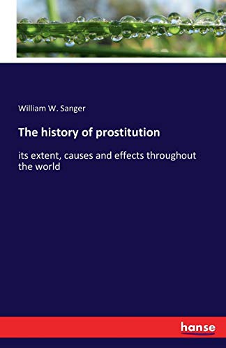 The history of prostitution: its extent, causes and effects throughout the world
