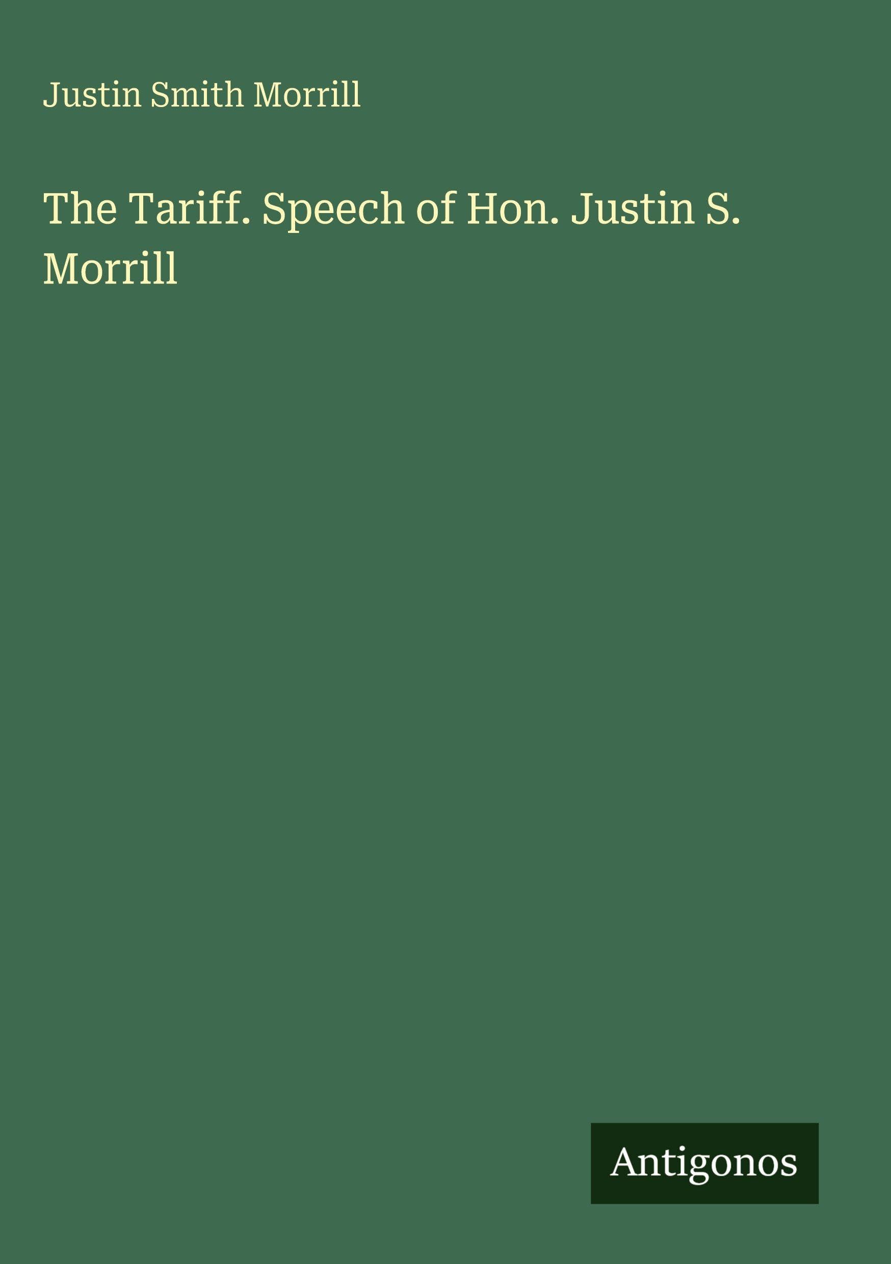 The Tariff. Speech of Hon. Justin S. Morrill