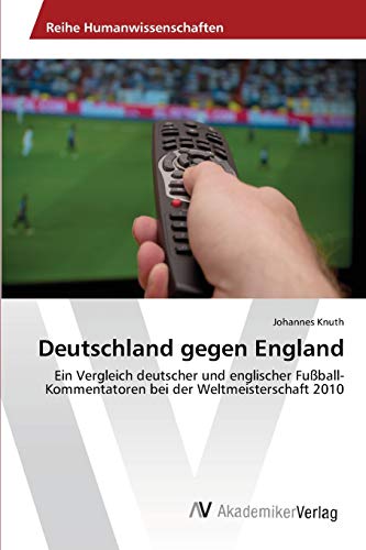 Deutschland gegen England: Ein Vergleich deutscher und englischer Fußball-Kommentatoren bei der Weltmeisterschaft 2010