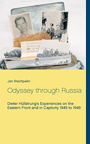 Odyssey through Russia: Dieter Hüllstrung's Experiences on the Eastern Front and in Captivity 1945 to 1949