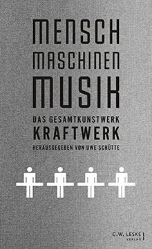 Mensch - Maschinen - Musik: Das Gesamtkunstwerk Kraftwerk