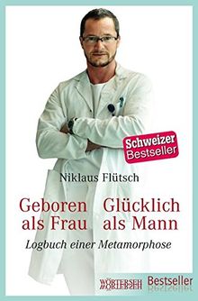 Geboren als Frau - Glücklich als Mann: Logbuch einer Metamorphose