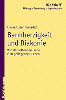 Barmherzigkeit und Diakonie: Von der rettenden Liebe zum gelingenden Leben