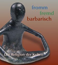 Fromm - Fremd - Barbarisch: Die Religion der Kelten. Sonderausstellung der Uni Leipzig