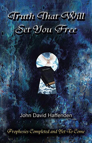 Truth That Will Set You Free: Prophesies Completed and Yet To Come