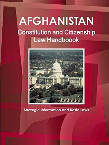 Afghanistan Constitution and Citizenship Law Handboook - Strategic Information and Basic Laws (World Business Law Library)