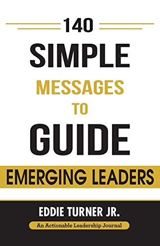 140 Simple Messages To Guide Emerging Leaders: 140 Actionable Leadership Messages for Emerging Leaders and Leaders in Transition
