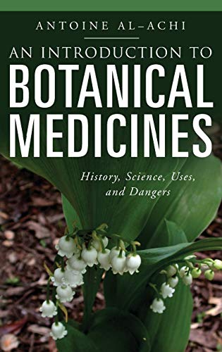 An Introduction to Botanical Medicines: History, Science, Uses, and Dangers (Praeger Series on Contemporary Health and Living)