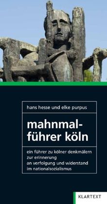 Mahnmalführer Köln: Ein Führer zu Kölner Denkmälern zur Erinnerung an Verfolgung und Widerstand im Nationalsozialismus