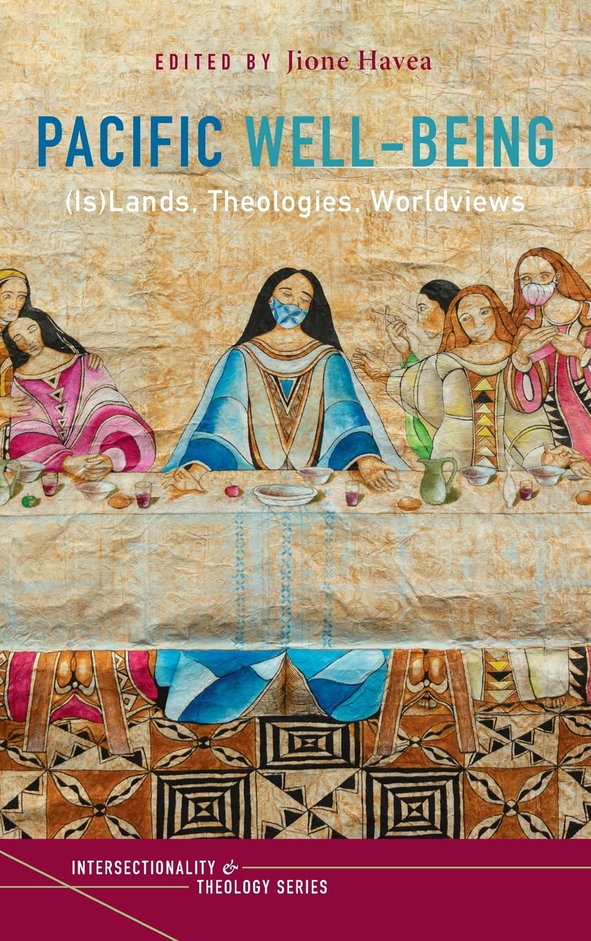 Pacific Well-Being: (Is)Lands, Theologies, Worldviews (Intersectionality and Theology)