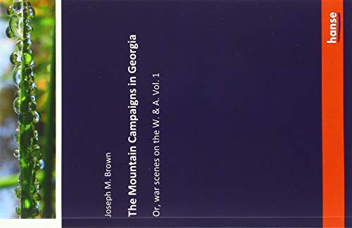 The Mountain Campaigns in Georgia: Or, war scenes on the W. & A. Vol. 1