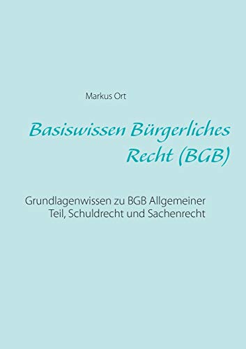 Basiswissen Bürgerliches Recht (BGB): Grundlagenwissen zu BGB Allgemeiner Teil, Schuldrecht und Sachenrecht