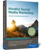 Mindful Social Media Marketing: Achtsam und erfolgreich kommunizieren