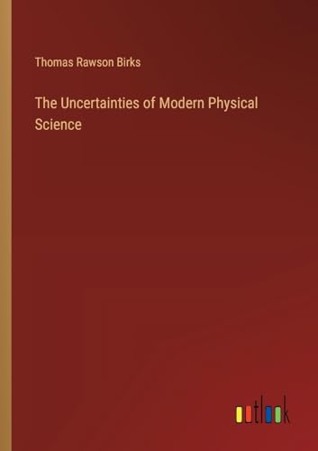 The Uncertainties of Modern Physical Science