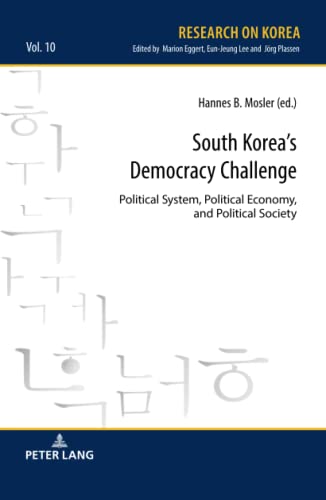 South Korea’s Democracy Challenge: Political System, Political Economy, and Political Society (Research on Korea, Band 10)