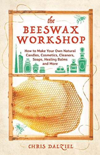 Chris Dalziel The Beeswax Workshop, How To Make Your Own Natural Candles, Cosmetics, Cleaners, Soaps, Healing Balms And More