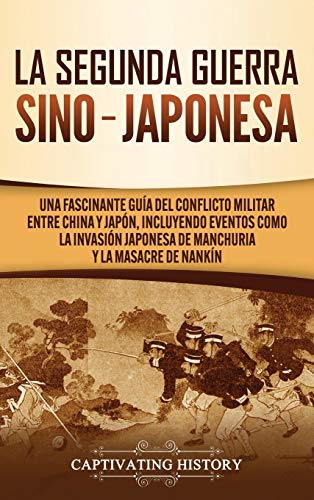 La Segunda Guerra Sino-Japonesa: Una Fascinante Guía del Conflicto Militar entre China y Japón, Incluyendo Eventos como la Invasión Japonesa de Manchuria y la Masacre de Nankín