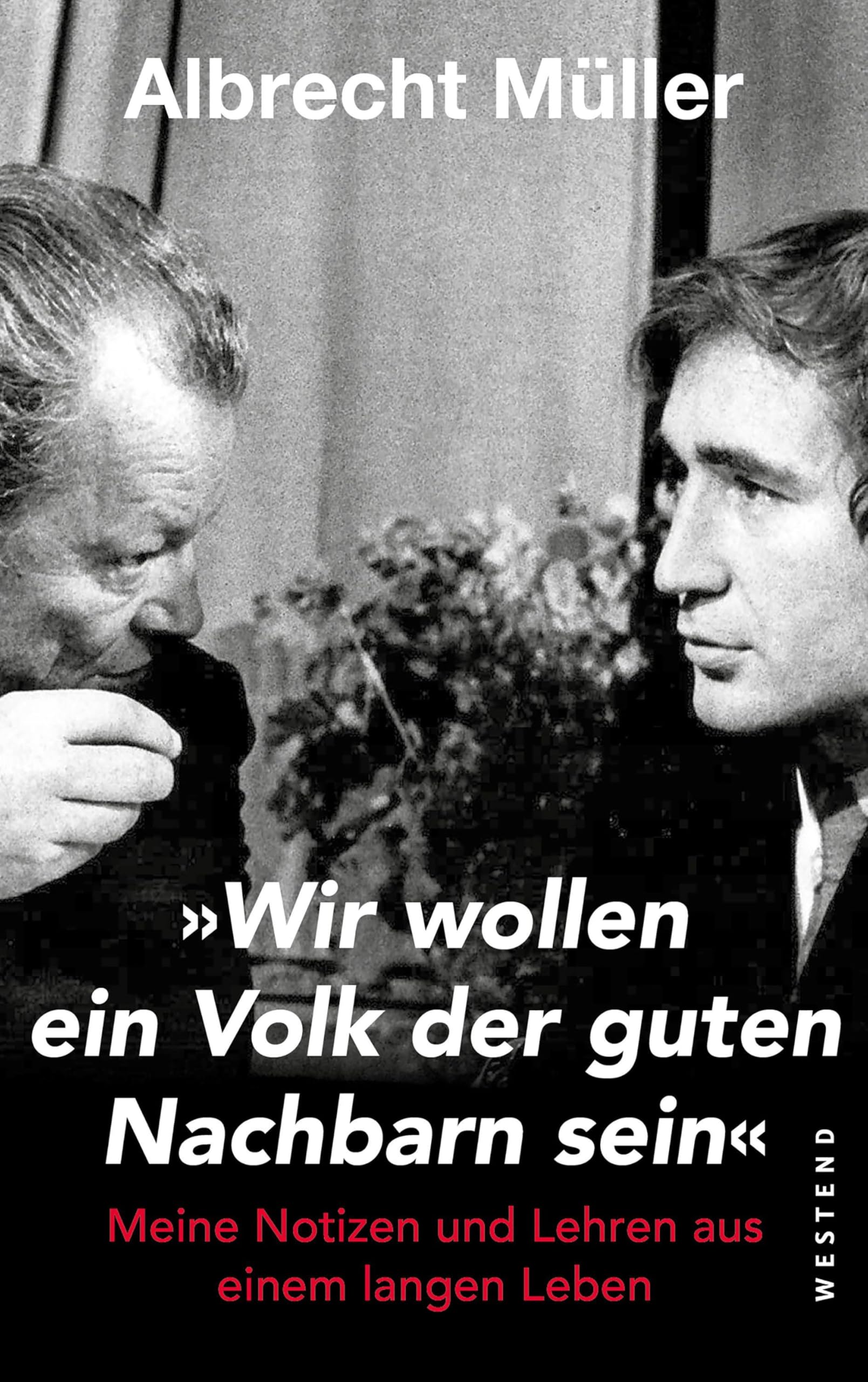 Wir wollen ein Volk der guten Nachbarn sein: Meine Notizen und Lehren aus einem langen Leben