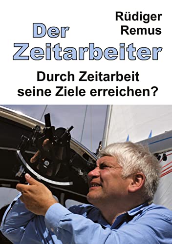 Der Zeitarbeiter: Durch Zeitarbeit seine Ziele erreichen?