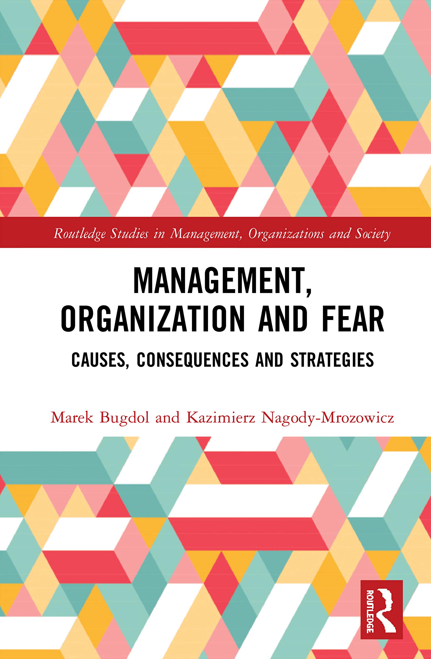 Management, Organization and Fear: Causes, Consequences and Strategies (Routledge Studies in Management, Organizations and Society)