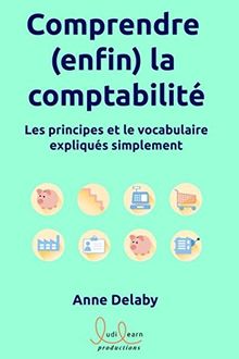 Comprendre (enfin) la comptabilité: Les principes et le vocabulaire expliqués simplement