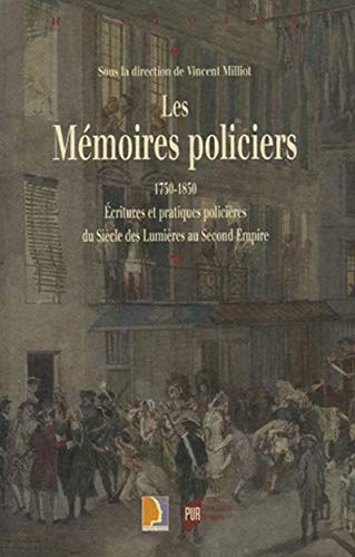 Memoires Policiers 1750-1850. Ecritures Et Pratiques Policieres Du Siecle Des Lu