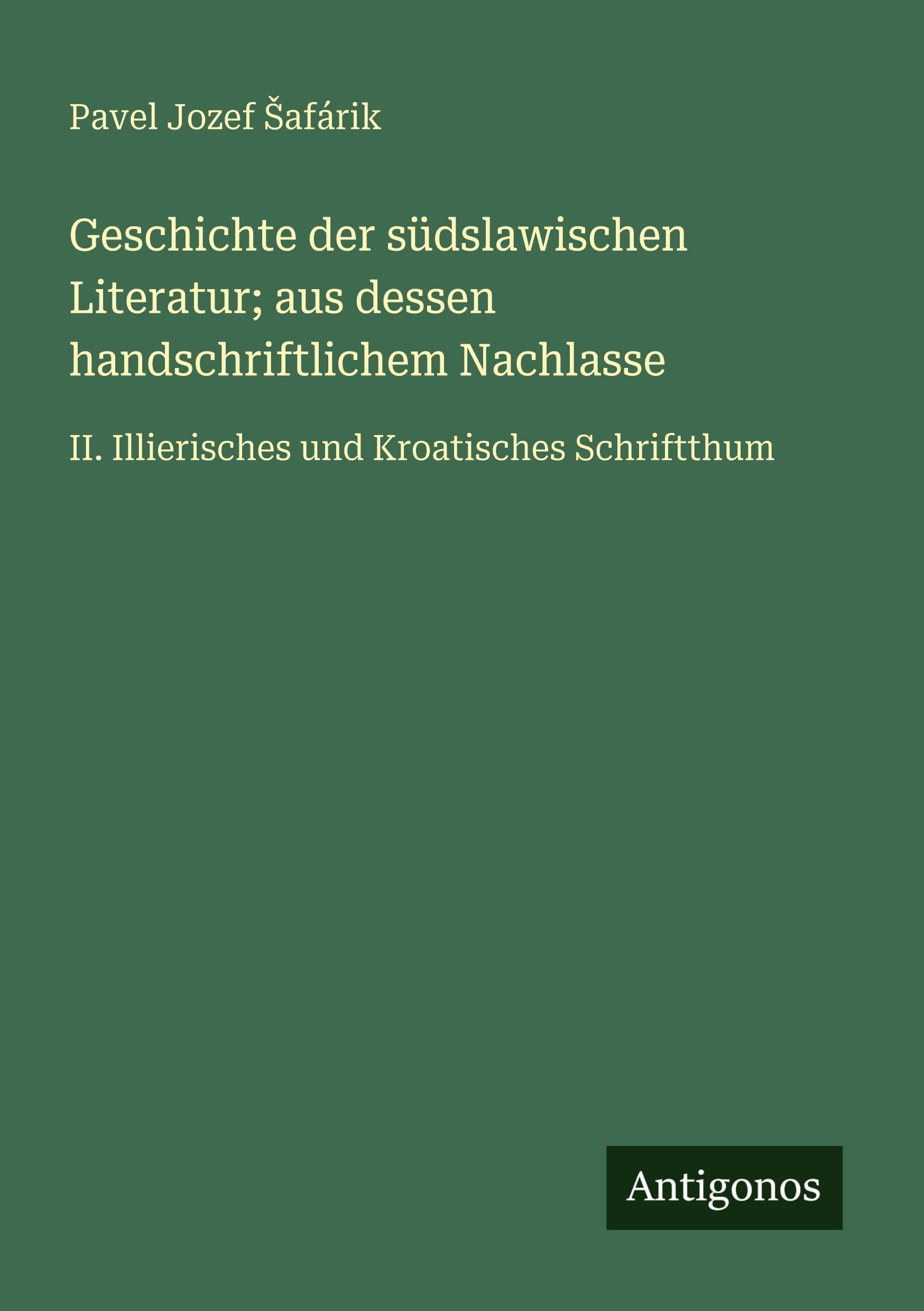 Geschichte der südslawischen Literatur; aus dessen handschriftlichem Nachlasse: II. Illierisches und Kroatisches Schriftthum
