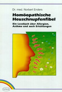 Homöopathische Heuschnupfenfibel. Ein Lesebuch über Allergien, Asthma und auch Erkältungen