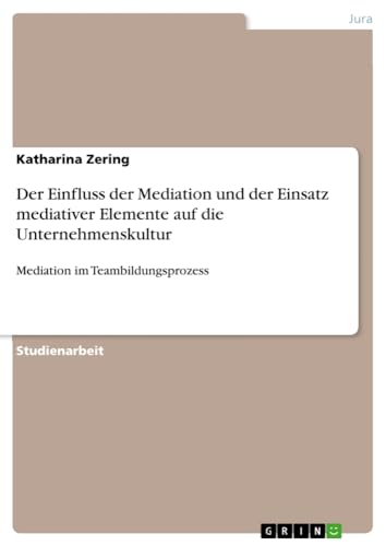 Der Einfluss der Mediation und der Einsatz mediativer Elemente auf die Unternehmenskultur: Mediation im Teambildungsprozess