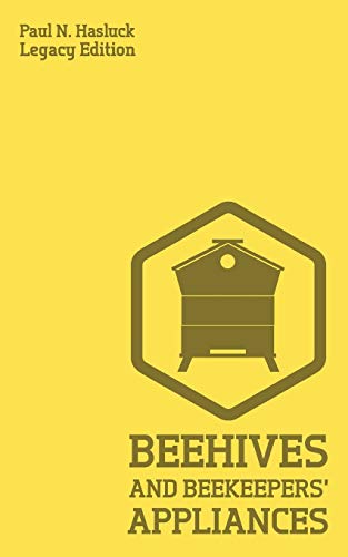 Beehives And Bee Keepers' Appliances (Legacy Edition): A Practical Manual For Handmade Bee Hives, Wax And Honey Extraction Tools, And Traditional ... Traditional Skills Library, Band 1)